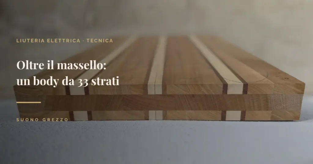 Body per basso elettrico costruito con 33 strati di legno alternati tra ciliegio, mogano e acero, tecnica multi-legno artigianale